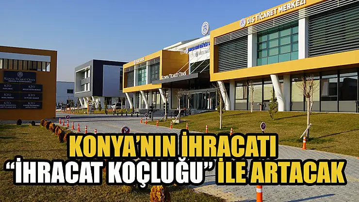 Konya'nın ihracatı 'İhracat Koçluğu' ile artacak