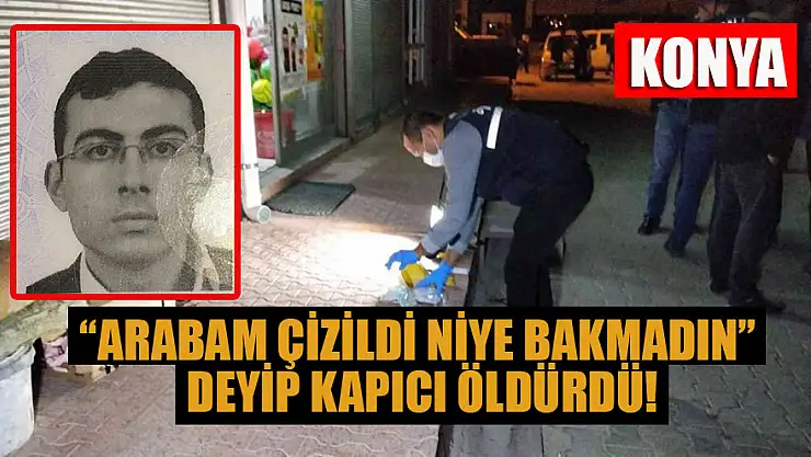 Konya'da 'Arabam çizildi, niye bakmadın' tartışmasında kapıcı öldürüldü