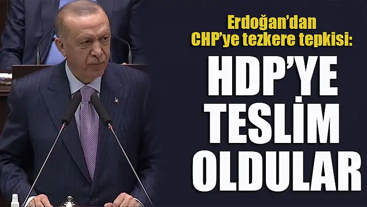 Cumhurbaşkanı Erdoğan'dan CHP'ye tezkere tepkisi