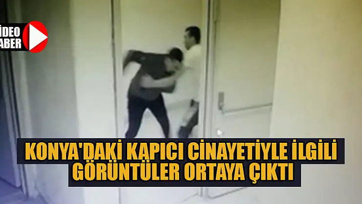 Konya'da kapıcı cinayetiyle ilgili kan donduran görüntüler ortaya çıktı