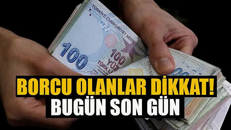 Borcu olanlar dikkat! Bugün son gün