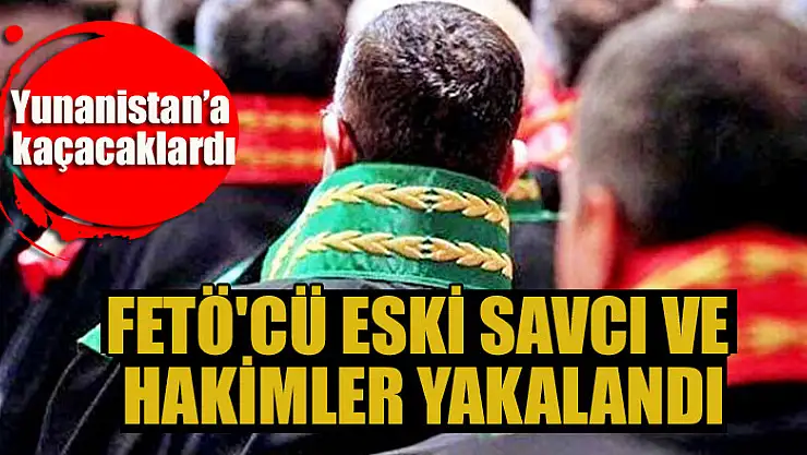 FETÖ'cü eski savcı ve hakimler yakalandı