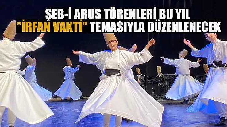 Şeb-i Arus törenleri bu yıl 'İrfan Vakti' temasıyla düzenlenecek