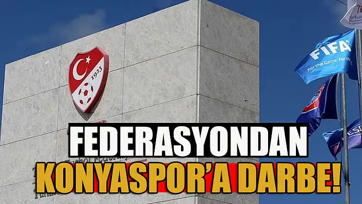 Federasyondan Konyaspor'a darbe!