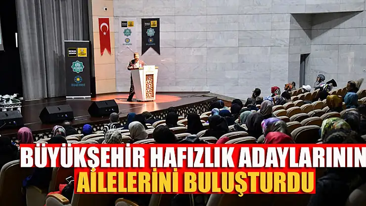 Büyükşehir hafızlık adaylarının ailelerini buluşturdu