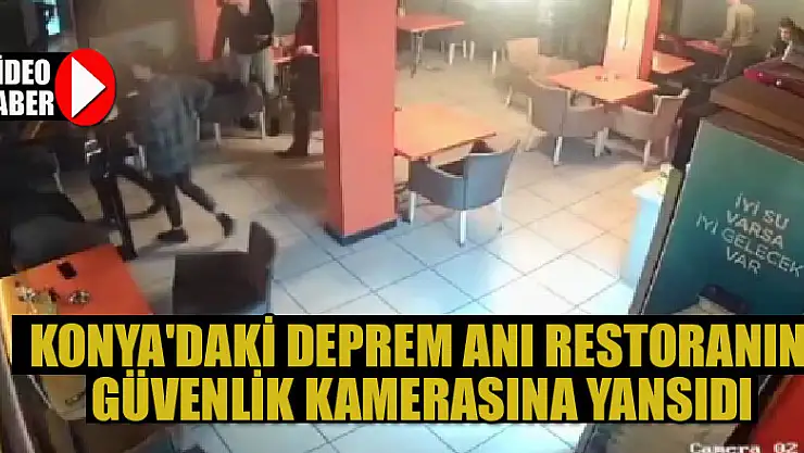 Konya'daki deprem anı restoranın güvenlik kamerasına böyle yansıdı