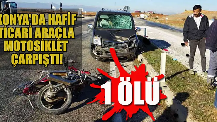 Konya'da hafif ticari araçla motosiklet çarpıştı: 1 ölü