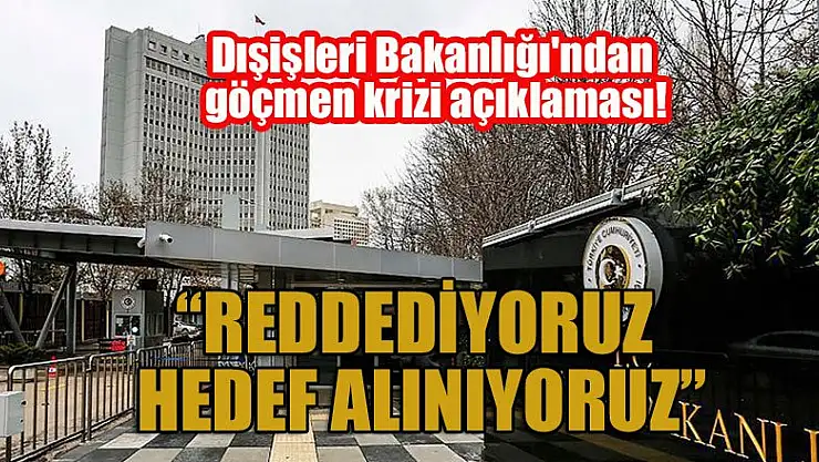 Dışişleri Bakanlığı'ndan göçmen krizi açıklaması!