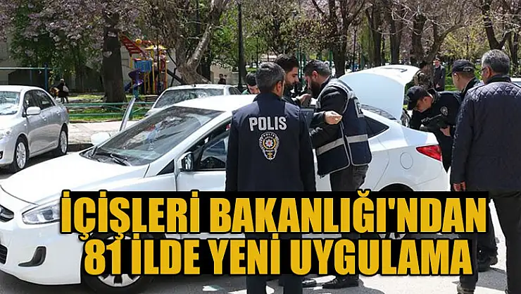 İçişleri Bakanlığı'ndan 81 ilde yeni uygulama