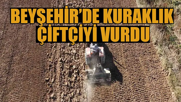 Beyşehir'de kuraklık çiftçiyi vurdu