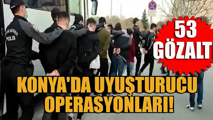 Konya'da uyuşturucu operasyonları: 53 gözaltı