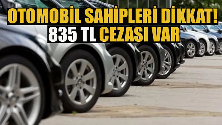 Otomobil sahipleri dikkat! 835 TL cezası var