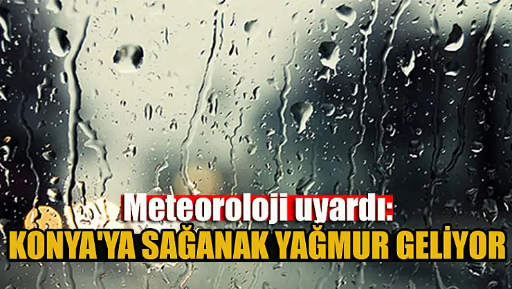 Meteoroloji uyardı: Konya'ya sağanak yağmur geliyor