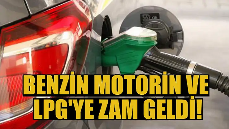 Benzin motorin ve LPG'ye zam geldi!