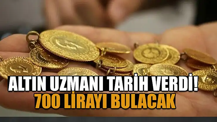 Altın uzmanı tarih verdi! 700 lirayı bulacak