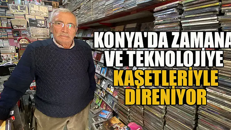 Konya'da zamana ve teknolojiye kasetleriyle direniyor