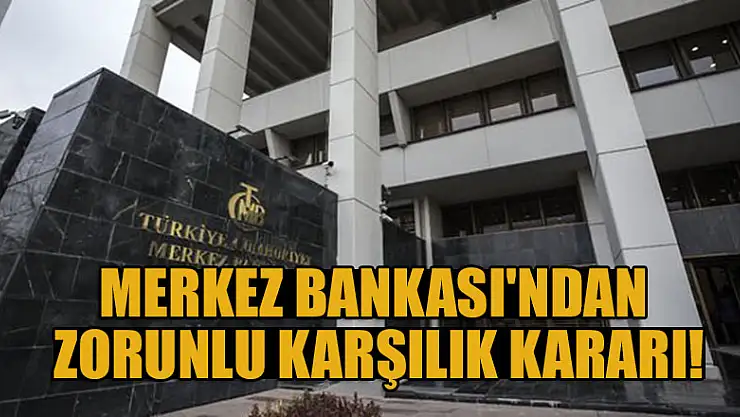 Merkez Bankası'ndan zorunlu karşılık kararı!
