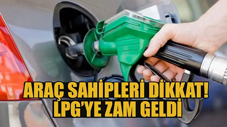Araç sahipleri dikkat! LPG'ye zam geldi
