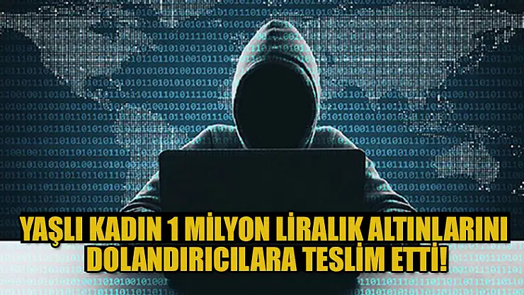 Yaşlı kadın 1 milyon liralık altınlarını dolandırıcılara teslim etti