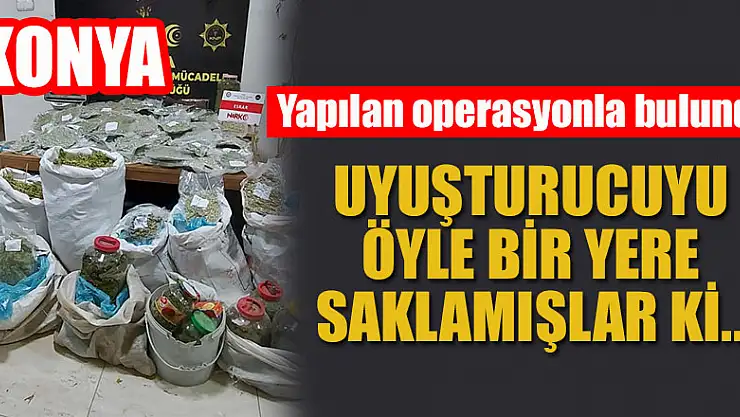 Konya'da uyuşturucuyu öyle bir yere saklamışlar ki...Yapılan operasyonla bulundu