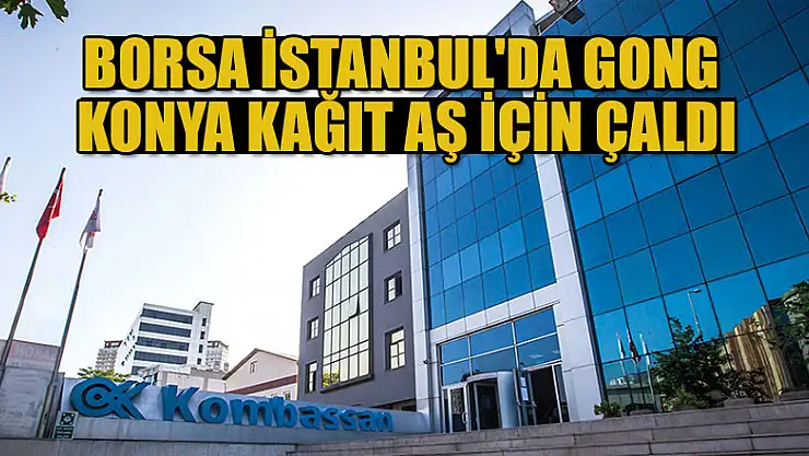 Borsa İstanbul'da gong Konya Kağıt AŞ için çaldı