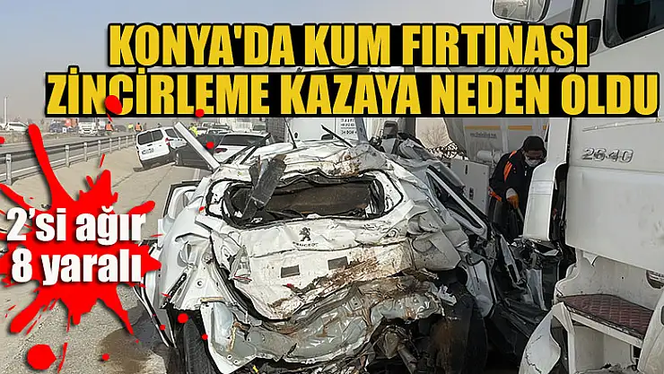 Konya'da kum fırtınası zincirleme kazaya neden oldu