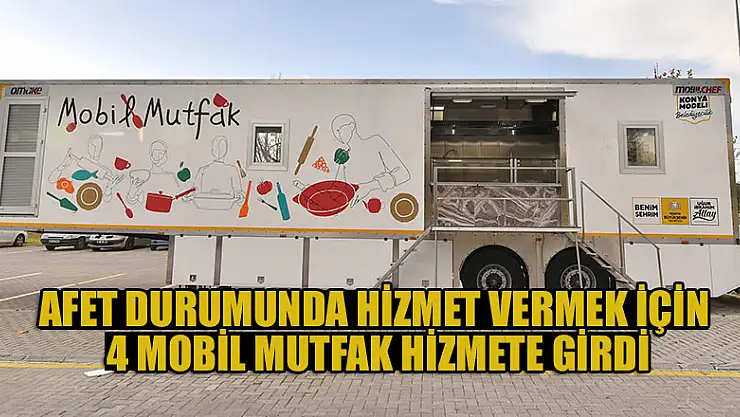 Konya'da Afet durumunda hizmet vermek için 4 mobil mutfak hizmete girdi