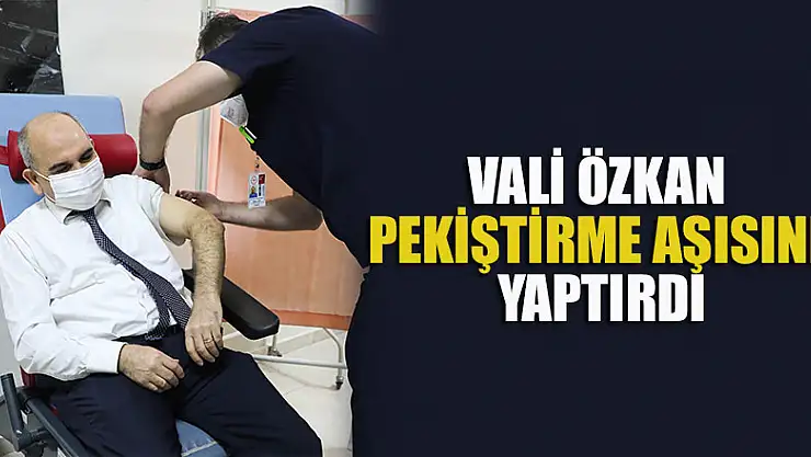 Vali Özkan Covid-19 Pekiştirme Aşısını Yaptırdı