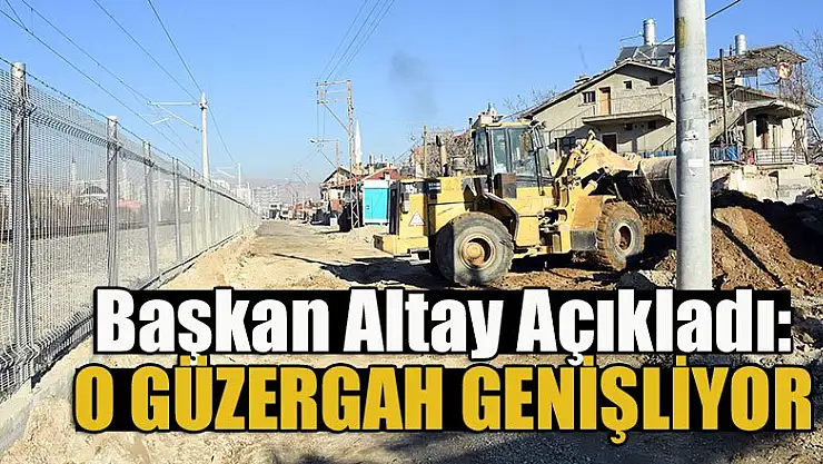Başkan Altay Açıkladı: O güzergah genişliyor