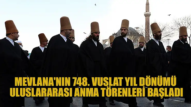 Hazreti Mevlana'nın 748. Vuslat Yıl Dönümü Uluslararası Anma Törenleri başladı