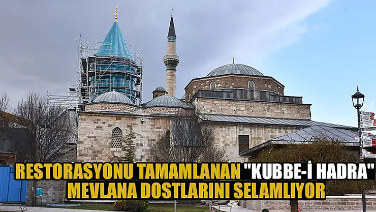 Restorasyonu tamamlanan 'Kubbe-i Hadra' Mevlana dostlarını selamlıyor