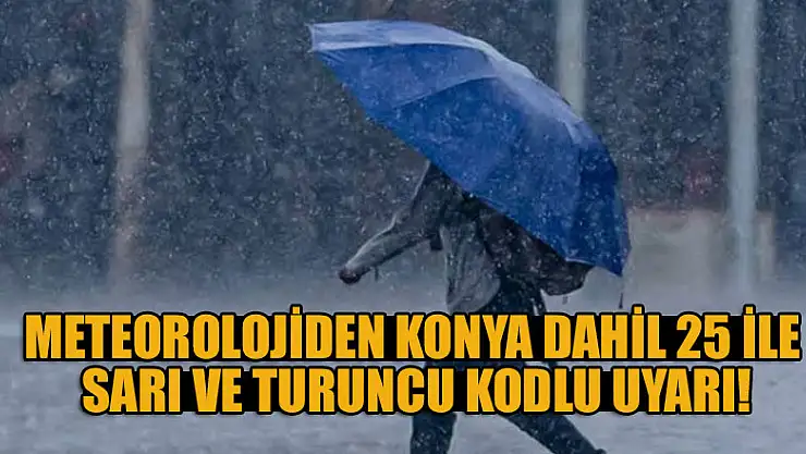 Meteorolojiden Konya dahil 25 ile sarı ve turuncu kodlu uyarı!