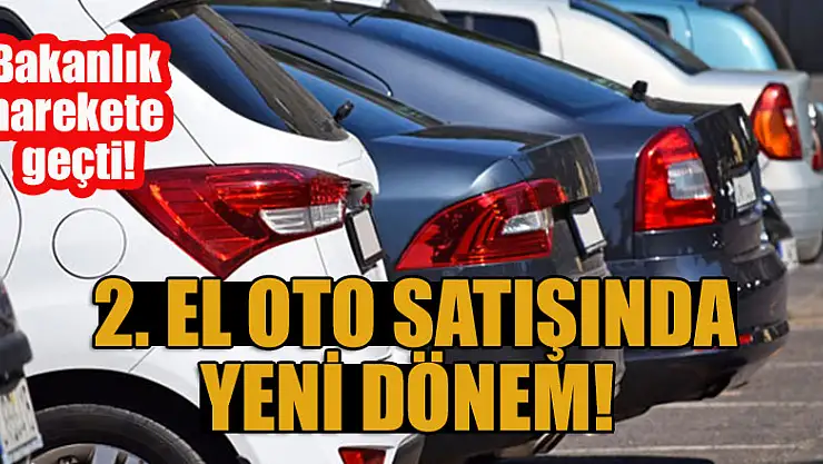 Bakanlık harekete geçti! 2. el oto satışında yeni dönem