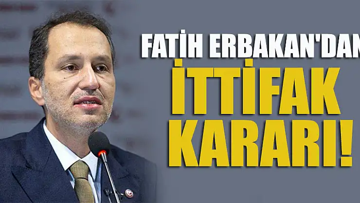 Fatih Erbakan'dan ittifak kararı!