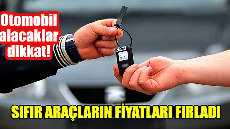 Otomobil alacaklar dikkat! Sıfır araçların fiyatları fırladı