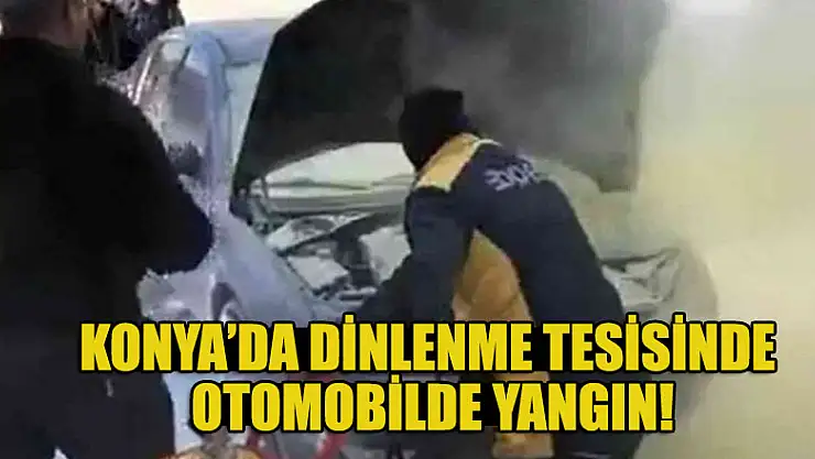 Konya'da dinlenme tesisinde otomobilde yangın!