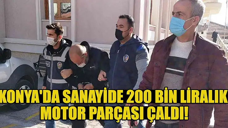 Konya'da sanayide 200 bin liralık motor parçası çalan şüpheli polisten kaçamadı