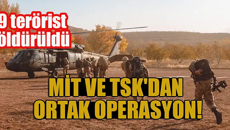 MİT ve TSK'dan ortak operasyon: 9 terörist etkisiz hale getirildi