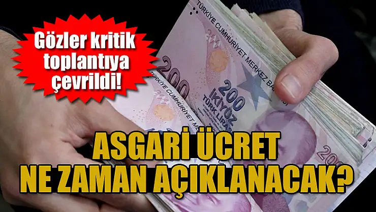 Gözler kritik toplantıya çevrildi! Asgari ücret ne zaman açıklanacak?