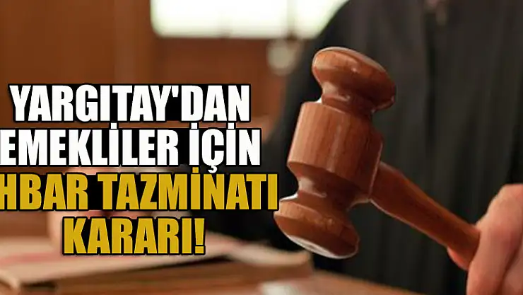 Yargıtay'dan emekliler için ihbar tazminatı kararı!
