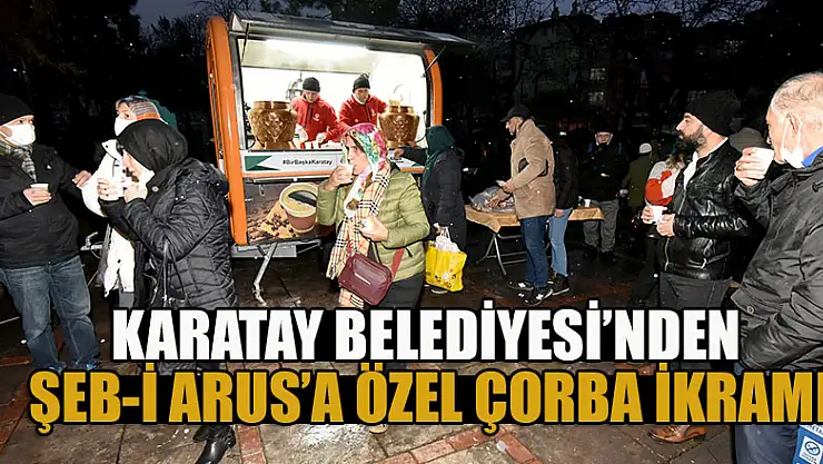 Karatay Belediyesi'nden Şeb-İ Arus'a özel çorba ikramı