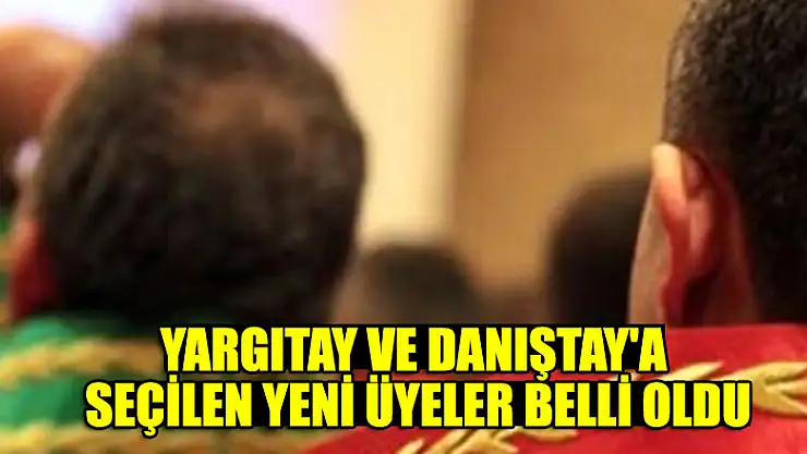Yargıtay ve Danıştay'a seçilen yeni üyeler belli oldu
