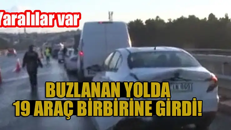 Buzlanan yolda 19 araç birbirine girdi: Yaralılar var