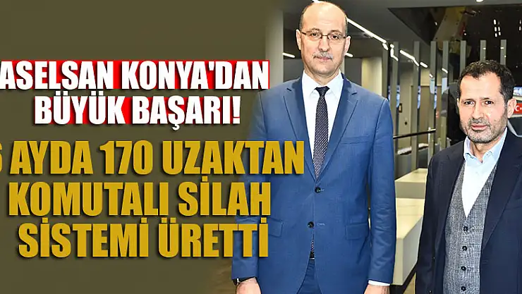 ASELSAN Konya'dan büyük başarı! 6 ayda 170 uzaktan komutalı silah sistemi üretti
