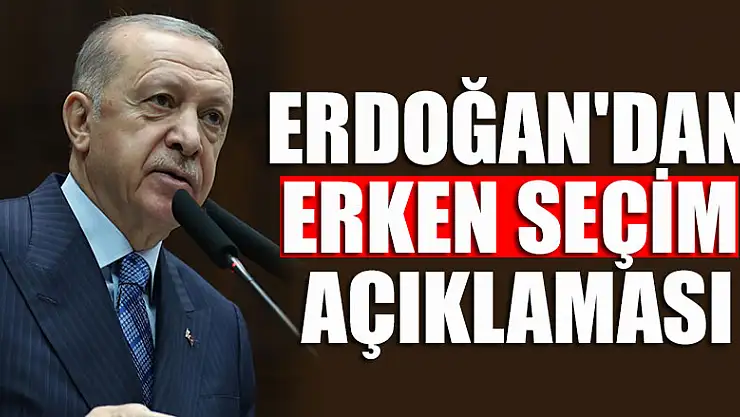 Cumhurbaşkanı Erdoğan'dan erken seçim açıklaması