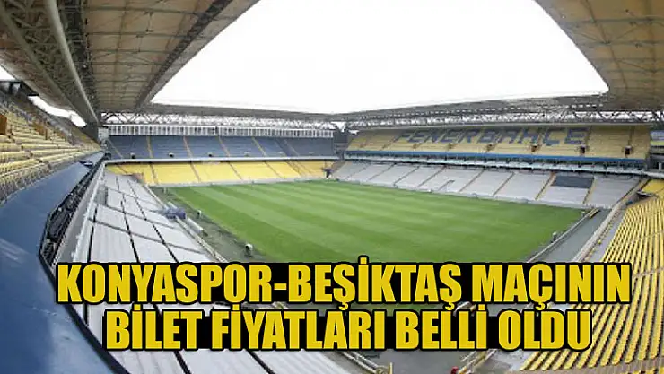 Konyaspor-Beşiktaş maçının bilet fiyatları belli oldu