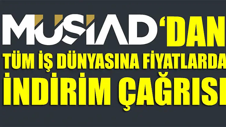 Tüm iş dünyasına fiyatlarda indirim çağrısı