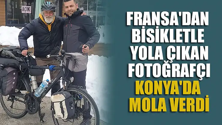 Fransa'dan bisikletle yola çıkan 65 yaşındaki fotoğrafçı Konya'da mola verdi