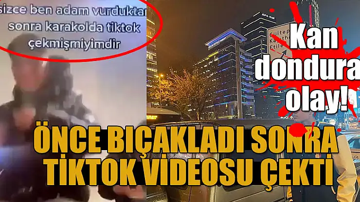 Kan donduran olay! Önce bıçakladı sonra Tiktok videosu çekti