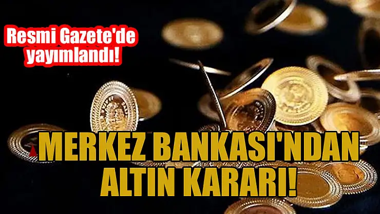 Resmi Gazete'de yayımlandı! Merkez Bankası'ndan altın kararı: